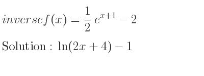 The inverse of f(x)= 1/2 e^{x+1}-2 is ln(2x+4)-1